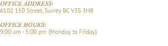 Office address: 6102 150 Street, Surrey BC V3S 3H8 Office hours: 9:00 am - 5:00 pm (Monday to Friday)